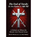 The End of Torah: At The Cross or AD 70?: A Debate On When the Law of Moses Passed