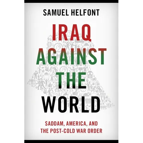 Iraq Against the World: Saddam, America, and the Post-Cold War Order
