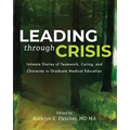 Leading Through Crisis: Intimate Stories of Teamwork, Caring, and Character in Graduate Medical Education