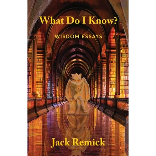 What Do I Know?: Wisdom Essays