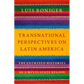 Transnational Perspectives on Latin America: The Entwined Histories of a Multi-State Region