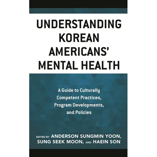 Understanding Korean Americans' Mental Health: A Guide to Culturally Competent Practices, Program Developments, and Policies