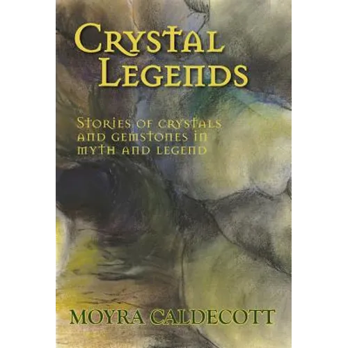 Crystal Legends: Stories of crystals and gemstones in myth and legend