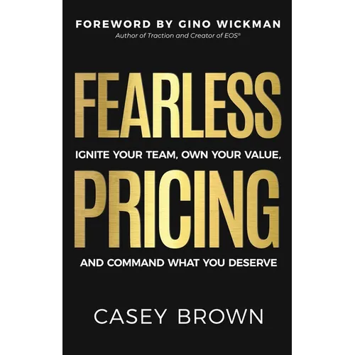 Fearless Pricing: Ignite Your Team, Own Your Value, and Command What You Deserve
