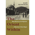 The Orient Within: Muslim Minorities and the Negotiation of Nationhood in Modern Bulgaria