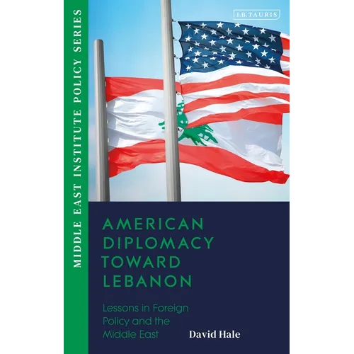 American Diplomacy Toward Lebanon: Lessons in Foreign Policy and the Middle East