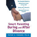 Smart Parenting During and After Divorce: The Essential Guide to Making Divorce Easier on Your Child