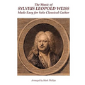 The Music of Sylvius Leopold Weiss Made Easy for Solo Classical Guitar