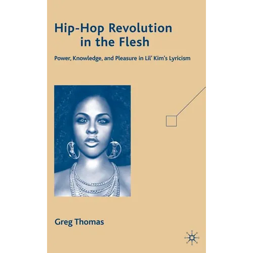 Hip-Hop Revolution in the Flesh: Power, Knowledge, and Pleasure in Lil' Kim's Lyricism