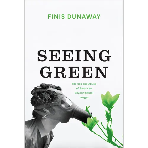 Seeing Green: The Use and Abuse of American Environmental Images