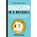 Dogecoin in a Nutshell: The definitive guide to introduce you to the world of Dogecoin, Cryptocurrencies, Trading and master it completely