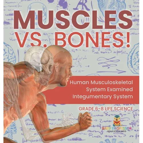 Muscles vs. Bones! Human Musculoskeletal System Examined Integumentary System Grade 6-8 Life Science