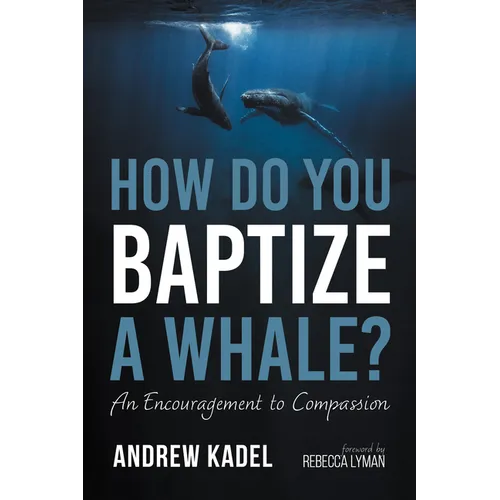 How Do You Baptize a Whale?: An Encouragement to Compassion