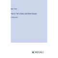 How to Tell a Story, and Other Essays: in large print