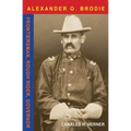 Major Alexander O. Brodie: Frontiersman, Rough Rider, Governor
