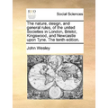 The Nature, Design, and General Rules, of the United Societies in London, Bristol, Kingswood, and Newcastle Upon Tyne. the Tenth Edition.