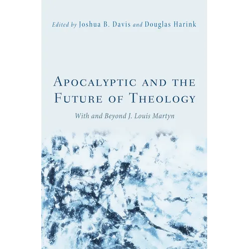 Apocalyptic and the Future of Theology: With and Beyond J. Louis Martyn
