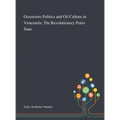 Grassroots Politics and Oil Culture in Venezuela: The Revolutionary Petro-State