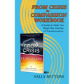 From Crisis to Compassion Workbook: A Guide to Help You Begin the Journey of Transformation