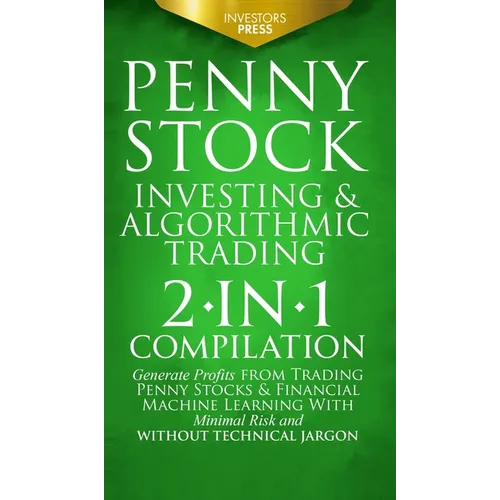 Penny Stock Investing & Algorithmic Trading: 2-in-1 Compilation Generate Profits from Trading Penny Stocks & Financial Machine Learning With Minimal R