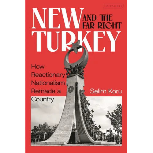 New Turkey and the Far-Right: How Reactionary Nationalism Remade a Country