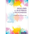 Healing the Distress of Psychosis: Listening with Psychotic Ears