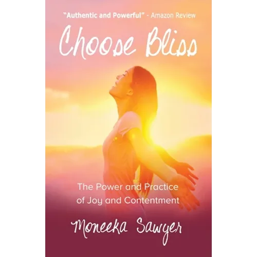 Choose Bliss: The Power and Practice of Joy and Contentment