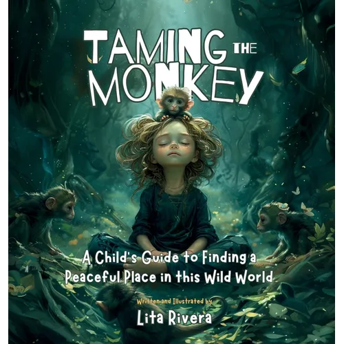 Taming the Monkey: A Child's Guide to Finding a Peaceful Place in this Wild World