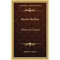 Hector Berlioz: A Romantic Tragedy