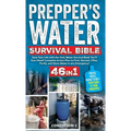 Prepper's Water Survival Bible: Save Your Life with the Only Water Survival Book You'll Ever Need! Complete Action Plan to Find, Harvest, Filter, Puri
