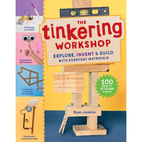 The Tinkering Workshop: Explore, Invent & Build with Everyday Materials; 100 Hands-On Steam Projects