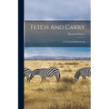 Fetch And Carry: A Treatise On Retrieving