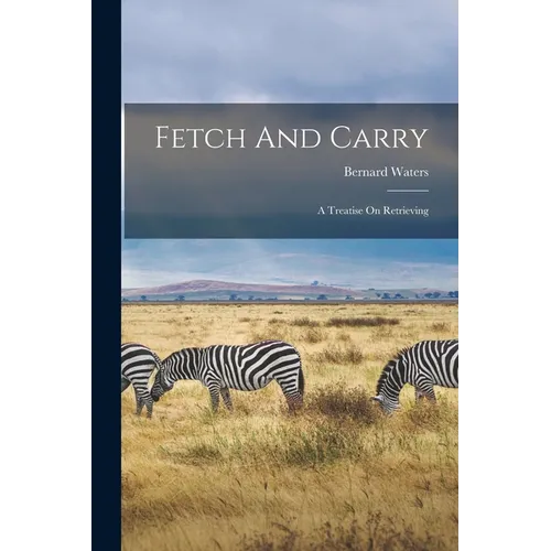 Fetch And Carry: A Treatise On Retrieving