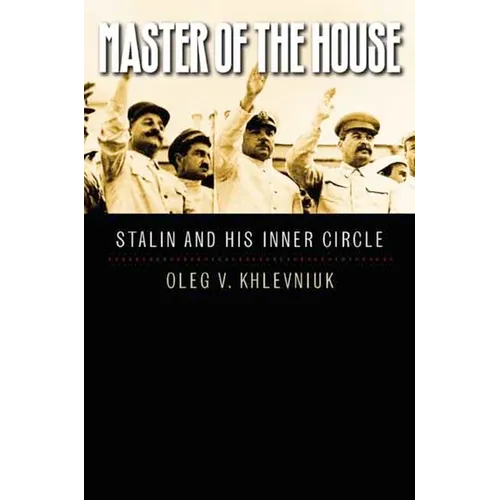 Master of the House: Stalin and His Inner Circle