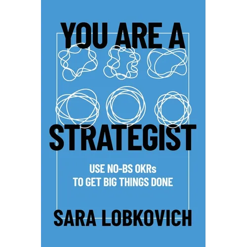 You Are A Strategist: Use No-BS OKRs to Get Big Things Done