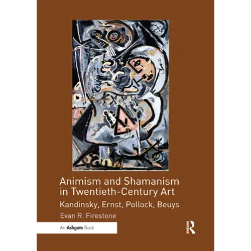 Animism and Shamanism in Twentieth-Century Art: Kandinsky, Ernst, Pollock, Beuys