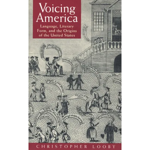 Voicing America: Language, Literary Form, and the Origins of the United States