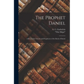 The Prophet Daniel: A Key to the Visions and Prophecies of the Book of Daniel