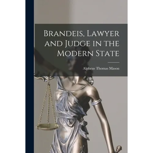 Brandeis, Lawyer and Judge in the Modern State