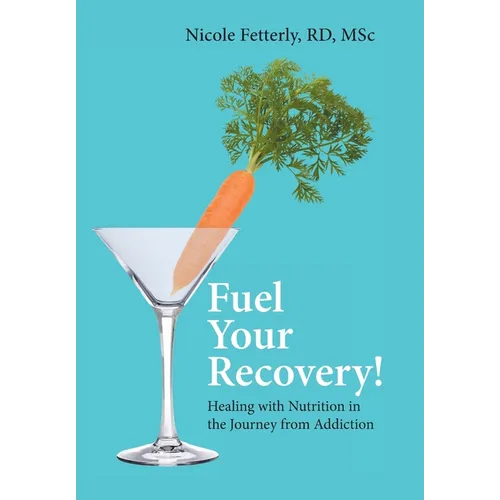 Fuel Your Recovery!: Healing with Nutrition in the Journey from Addiction