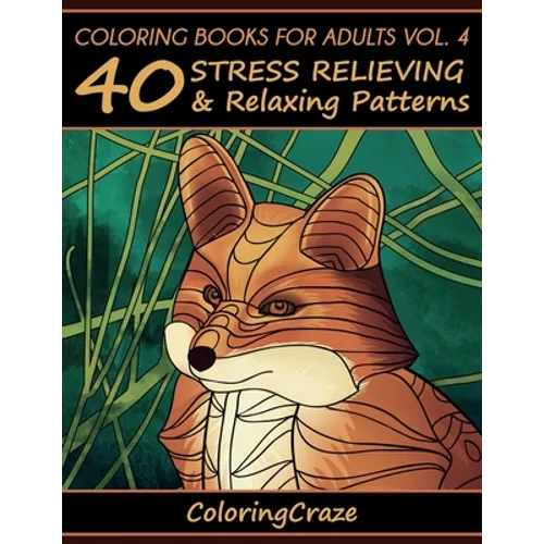 Coloring Books For Adults Volume 4: 40 Stress Relieving And Relaxing Patterns