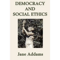 Democracy and Social Ethics: A Progressive Era Classic on Democracy, Social Responsibility, and Moral Reform
