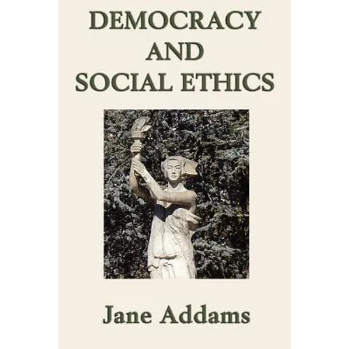 Democracy and Social Ethics: A Progressive Era Classic on Democracy, Social Responsibility, and Moral Reform