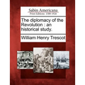 The Diplomacy of the Revolution: An Historical Study.