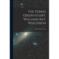 The Yerkes Observatory, Williams Bay, Wisconsin
