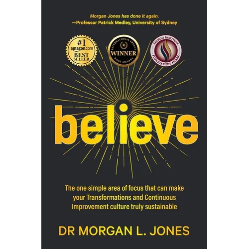 Believe: The one simple area of focus that can make your transformations and Continuous Improvement culture truly sustainable