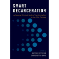 Smart Decarceration: Achieving Criminal Justice Transformation in the 21st Century