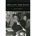 Selling the Race: Culture, Community, and Black Chicago, 1940-1955
