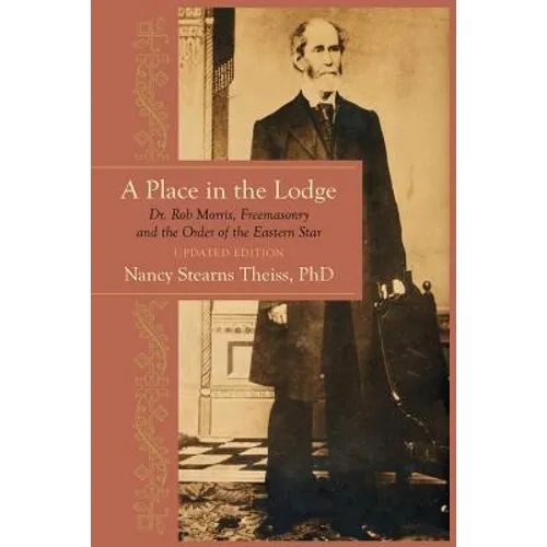 A Place in the Lodge: Dr. Rob Morris, Freemasonry and the Order of the Eastern Star
