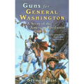 Guns for General Washington: A Story of the American Revolution